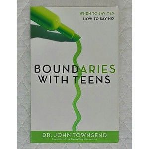Boundaries with Teens When to Say Yes How to Say No by Dr. John Townsend